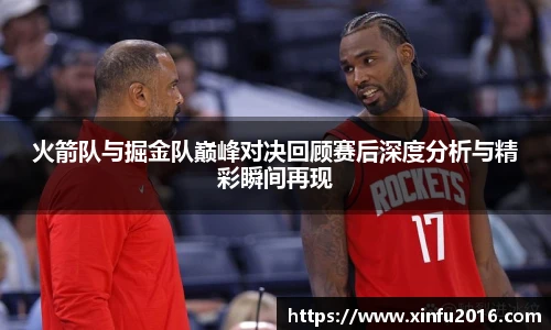 火箭队与掘金队巅峰对决回顾赛后深度分析与精彩瞬间再现
