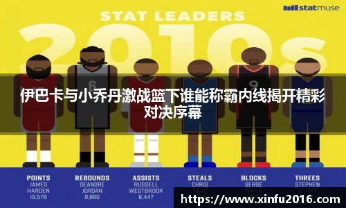 伊巴卡与小乔丹激战篮下谁能称霸内线揭开精彩对决序幕