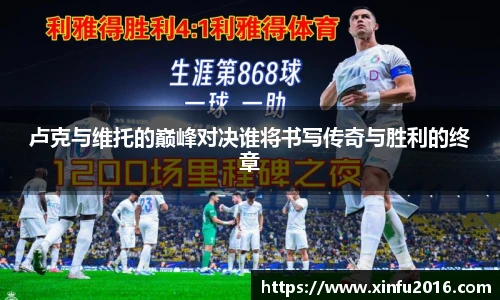 卢克与维托的巅峰对决谁将书写传奇与胜利的终章